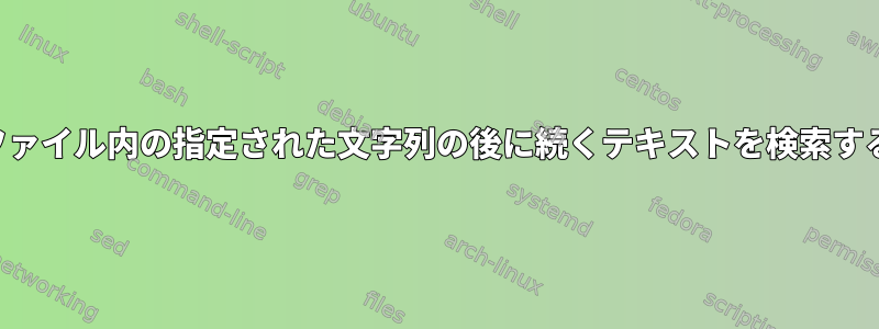 ファイル内の指定された文字列の後に続くテキストを検索する