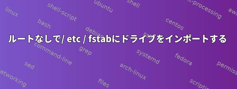 ルートなしで/ etc / fstabにドライブをインポートする