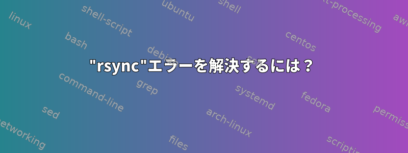 "rsync"エラーを解決するには？