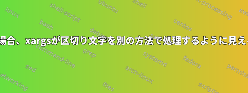 -Iが設定されている場合、xargsが区切り文字を別の方法で処理するように見えるのはなぜですか？