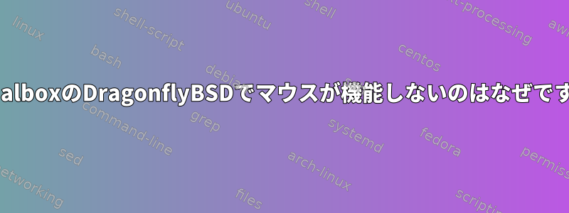 VirtualboxのDragonflyBSDでマウスが機能しないのはなぜですか？