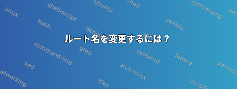 ルート名を変更するには？