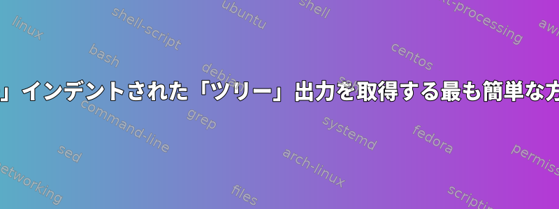 「+」インデントされた「ツリー」出力を取得する最も簡単な方法