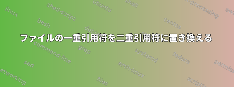 ファイルの一重引用符を二重引用符に置き換える