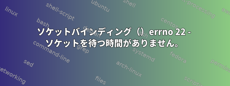 ソケットバインディング（）errno 22 - ソケットを待つ時間がありません。