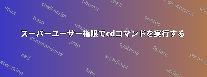 スーパーユーザー権限でcdコマンドを実行する