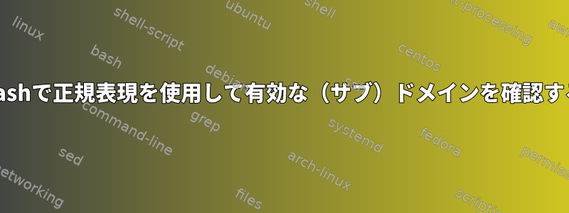 Bashで正規表現を使用して有効な（サブ）ドメインを確認する