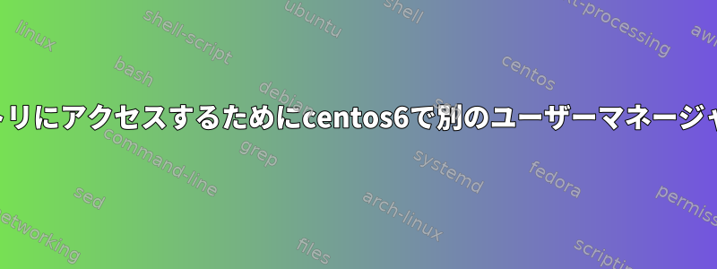 管理者ディレクトリにアクセスするためにcentos6で別のユーザーマネージャを作成する方法