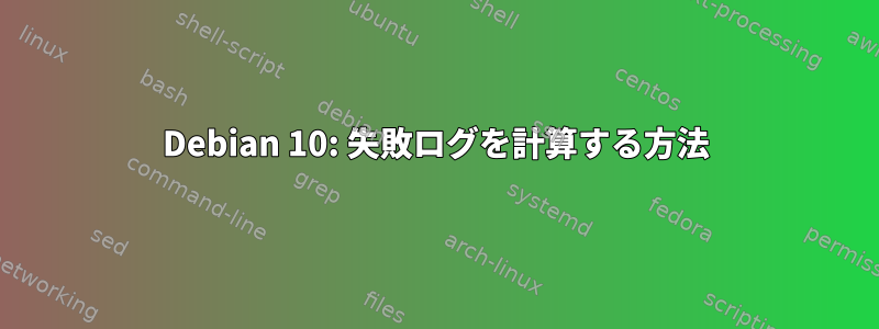 Debian 10: 失敗ログを計算する方法