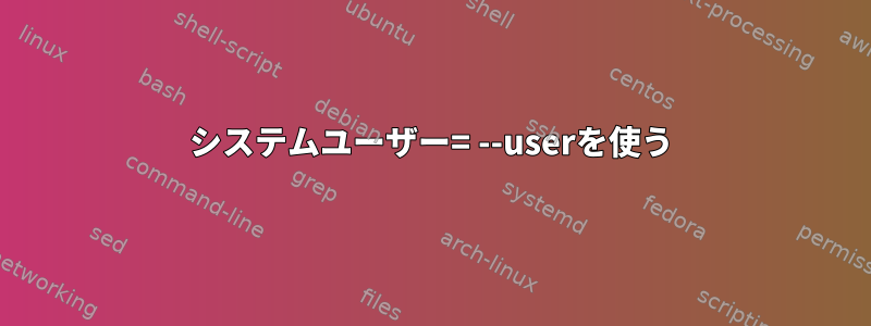 システムユーザー= --userを使う