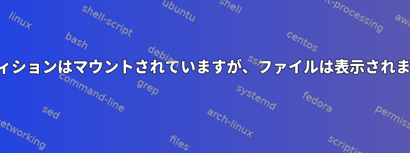 パーティションはマウントされていますが、ファイルは表示されません。