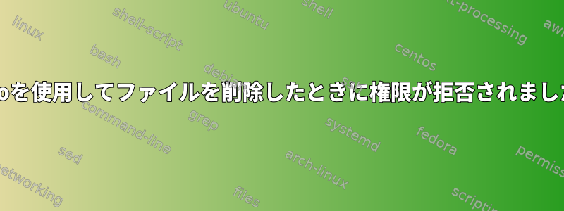 sudoを使用してファイルを削除したときに権限が拒否されました。