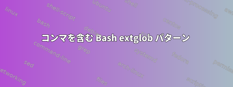 コンマを含む Bash extglob パターン