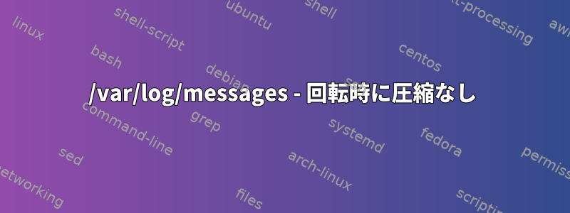 /var/log/messages - 回転時に圧縮なし