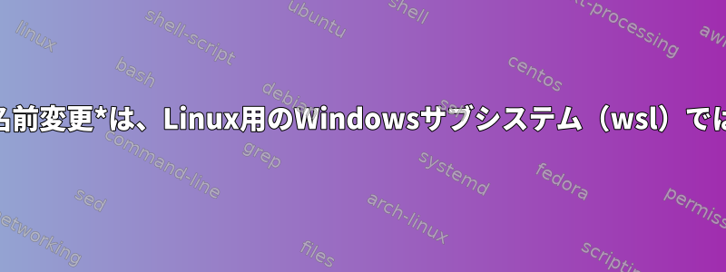 「y/AZ/az/」の名前変更*は、Linux用のWindowsサブシステム（wsl）では機能しません。