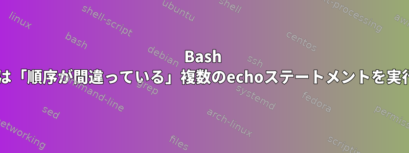 Bash forループは「順序が間違っている」複数のechoステートメントを実行します。