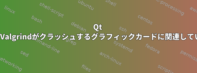 Qt CreatorでValgrindがクラッシュするグラフィックカードに関連していますか？