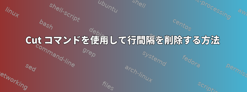 Cut コマンドを使用して行間隔を削除する方法