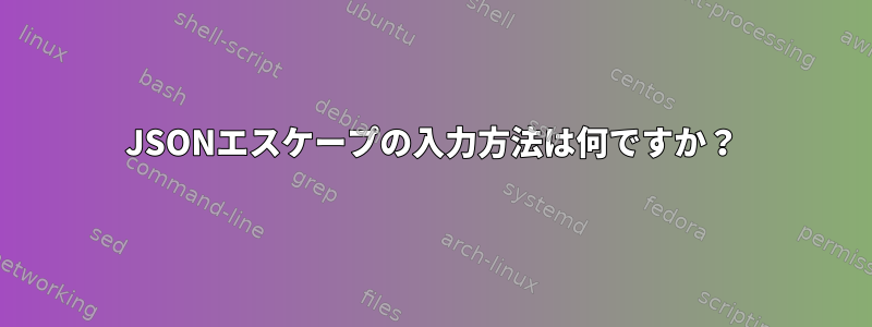 JSONエスケープの入力方法は何ですか？