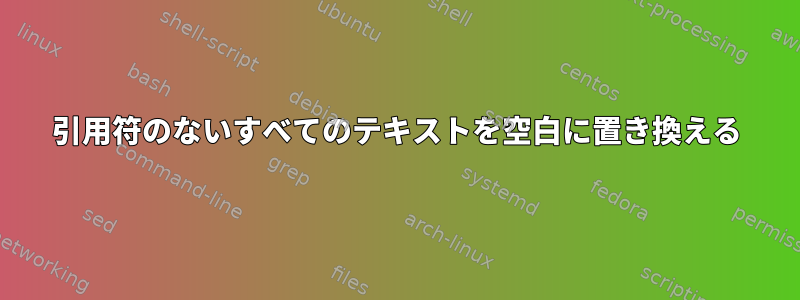 引用符のないすべてのテキストを空白に置き換える