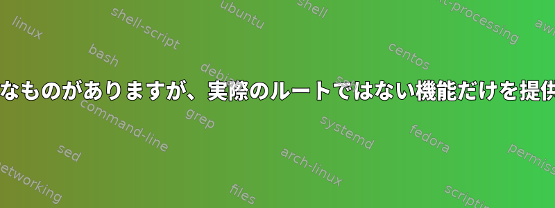 「sudo」のようなものがありますが、実際のルートではない機能だけを提供していますか？