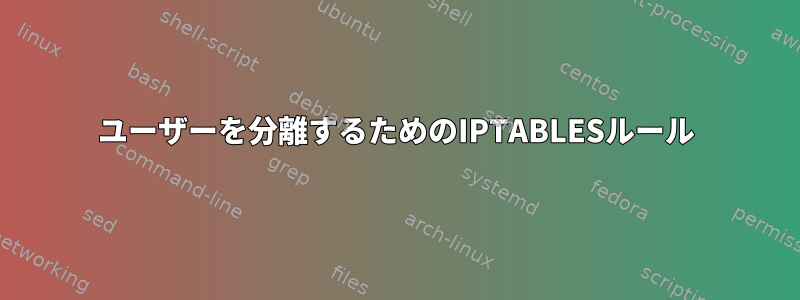 ユーザーを分離するためのIPTABLESルール