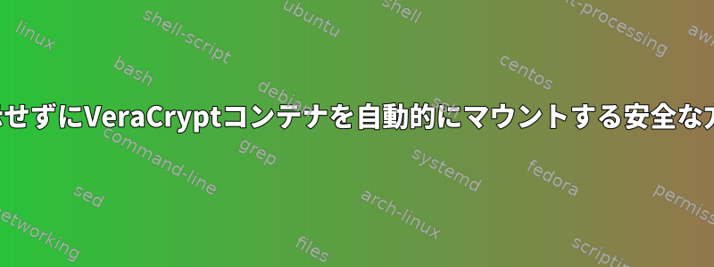 パスワードを表示せずにVeraCryptコンテナを自動的にマウントする安全な方法は何ですか？