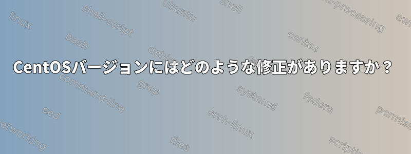 CentOSバージョンにはどのような修正がありますか？