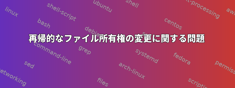 再帰的なファイル所有権の変更に関する問題