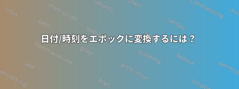 日付/時刻をエポックに変換するには？