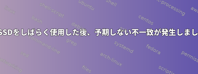 私のSSDをしばらく使用した後、予期しない不一致が発生しました。