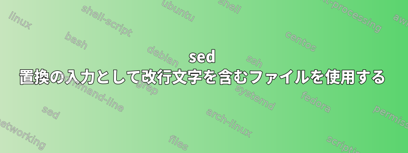 sed 置換の入力として改行文字を含むファイルを使用する