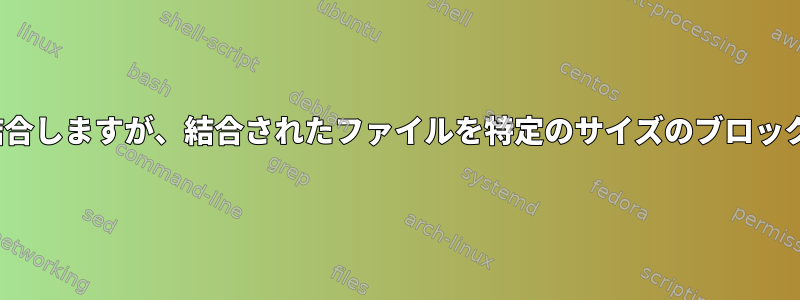 .txtファイルを結合しますが、結合されたファイルを特定のサイズのブロックに制限します。