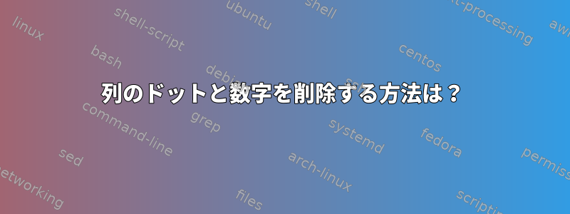 列のドットと数字を削除する方法は？