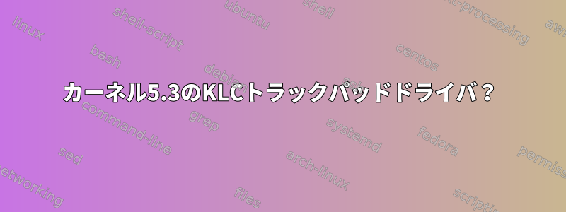 カーネル5.3のKLCトラックパッドドライバ？