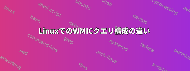 LinuxでのWMICクエリ構成の違い