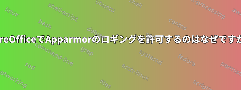 LibreOfficeでApparmorのロギングを許可するのはなぜですか？