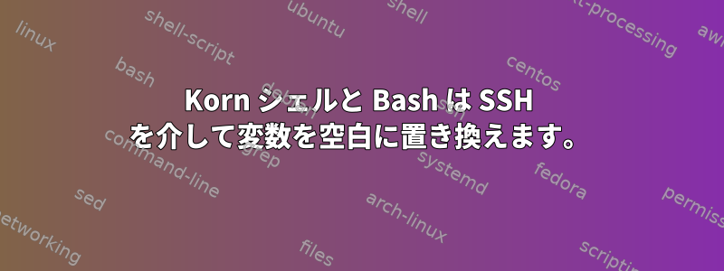 Korn シェルと Bash は SSH を介して変数を空白に置き換えます。