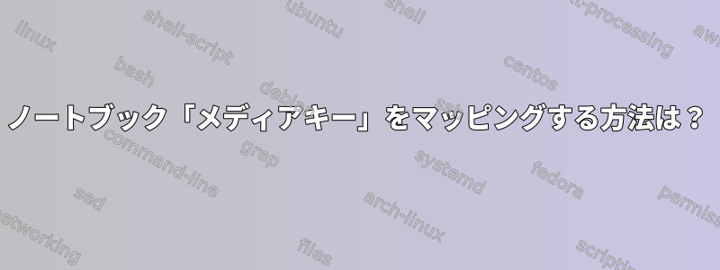 ノートブック「メディアキー」をマッピングする方法は？