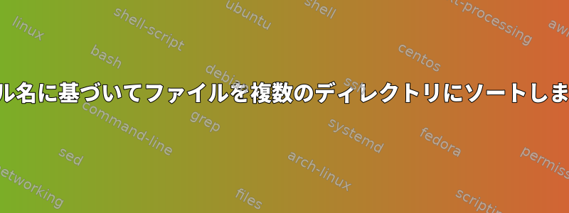 ファイル名に基づいてファイルを複数のディレクトリにソートしますか？