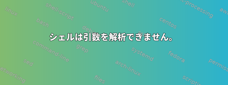 シェルは引数を解析できません。