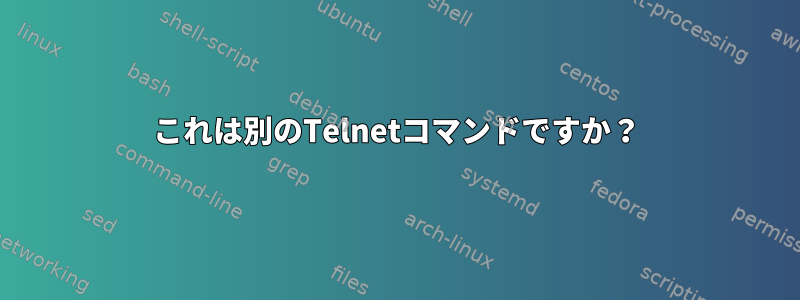 これは別のTelnetコマンドですか？