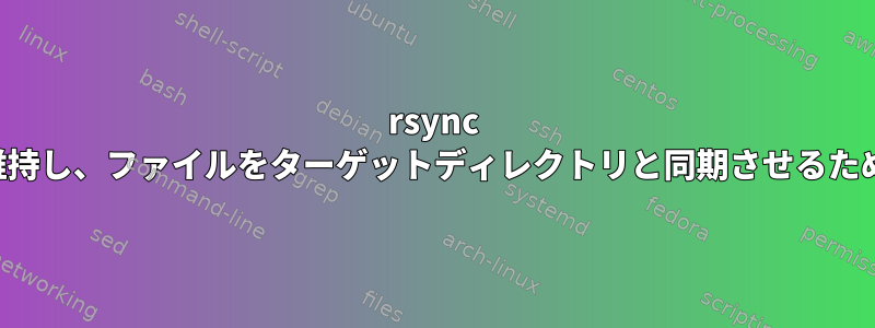 rsync --deleteは、ソースディレクトリを維持し、ファイルをターゲットディレクトリと同期させるための正しい構文を完全に理解します。