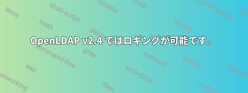 OpenLDAP v2.4 ではロギングが可能です。