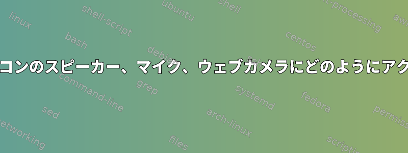 xpra経由でリモコンのスピーカー、マイク、ウェブカメラにどのようにアクセスしますか？