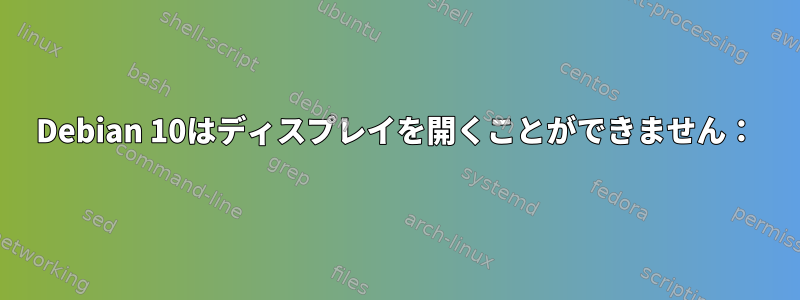 Debian 10はディスプレイを開くことができません：