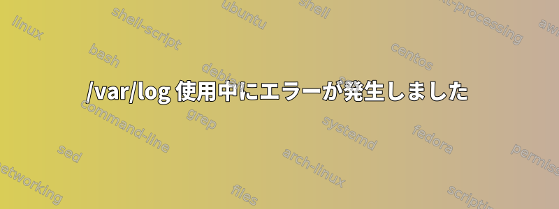 /var/log 使用中にエラーが発生しました