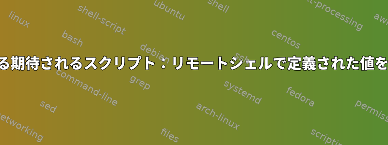 シェルに含まれる期待されるスクリプト：リモートシェルで定義された値を指定するには？