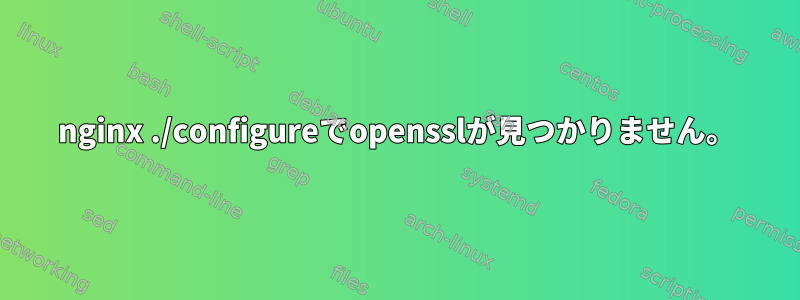 nginx ./configureでopensslが見つかりません。