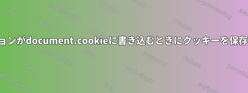 アプリケーションがdocument.cookieに書き込むときにクッキーを保存する方法は？